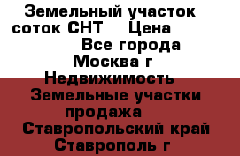 Земельный участок 7 соток СНТ  › Цена ­ 1 200 000 - Все города, Москва г. Недвижимость » Земельные участки продажа   . Ставропольский край,Ставрополь г.